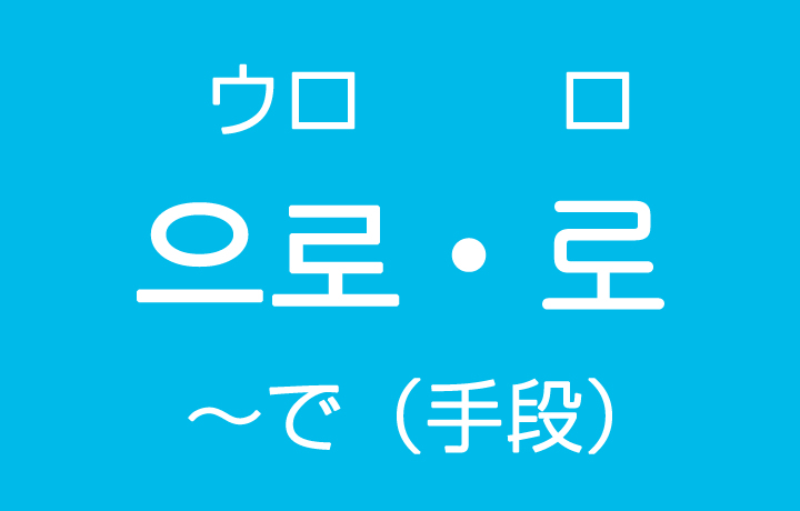 「～で（手段・乗り物）」を韓国語では？으로（ウロ）・로（ロ）ハングルの助詞の使い方