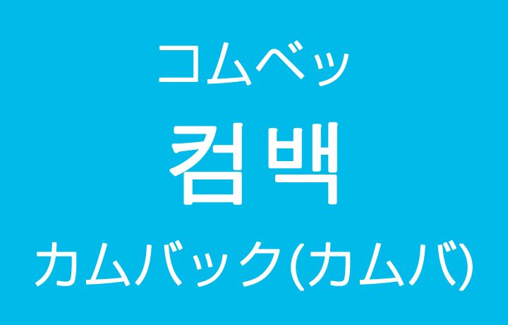 カムバック カムバ を韓国語では 컴백 コムベッ の意味 韓国情報サイト コネルweb