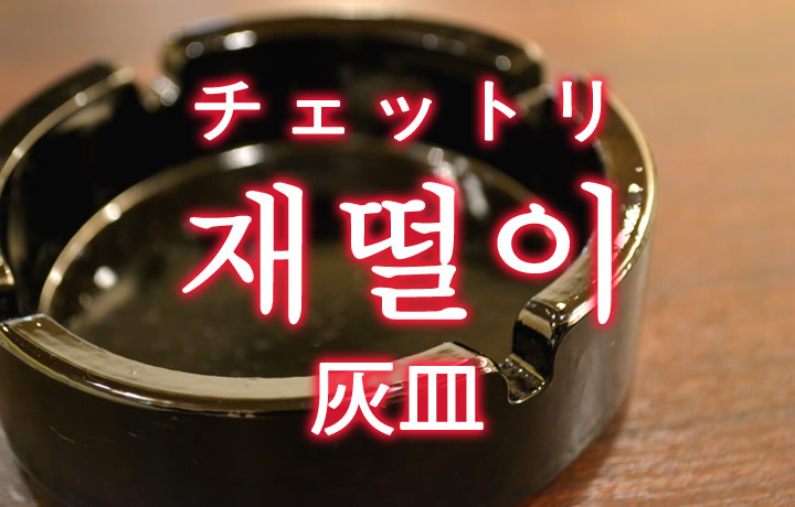 「灰皿（はいざら）」を韓国語では？「재떨이（チェットリ）」の意味