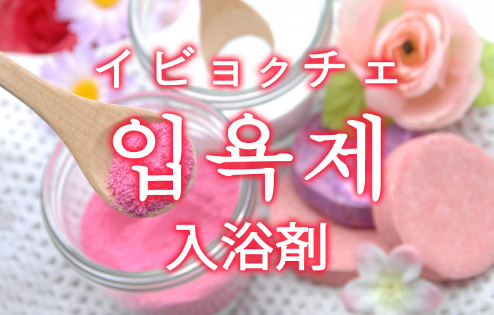 「入浴剤（にゅうよくざい）」を韓国語では？「입욕제（イビョクチェ）」の意味