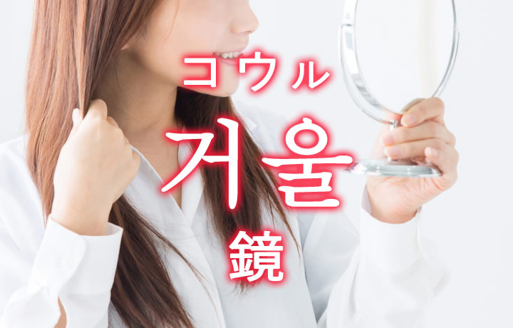 「鏡（かがみ）」を韓国語では？「거울（コウル）」の意味