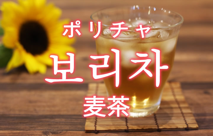 「麦茶（むぎちゃ）」を韓国語では？보리차（ポリチャ）の意味