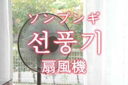「扇風機（せんぷうき）」を韓国語では？「선풍기（ソンプンギ）」の意味
