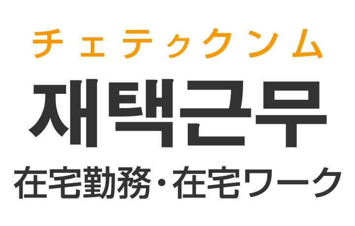 「在宅勤務・在宅ワーク」を韓国語では？「재택근무（チェテククンム）」の意味